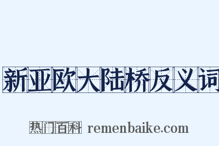 新亚欧大陆桥反义词是什么意思的图片